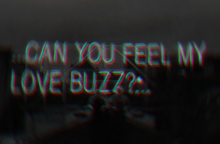 Can you feel my love buzz?